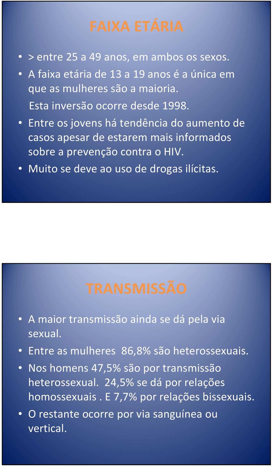 Muito se deve ao uso de drogas ilícitas. TRANSMISSÃO A maior transmissão ainda se dá pela via sexual. Entre as mulheres 86,8% são heterossexuais.