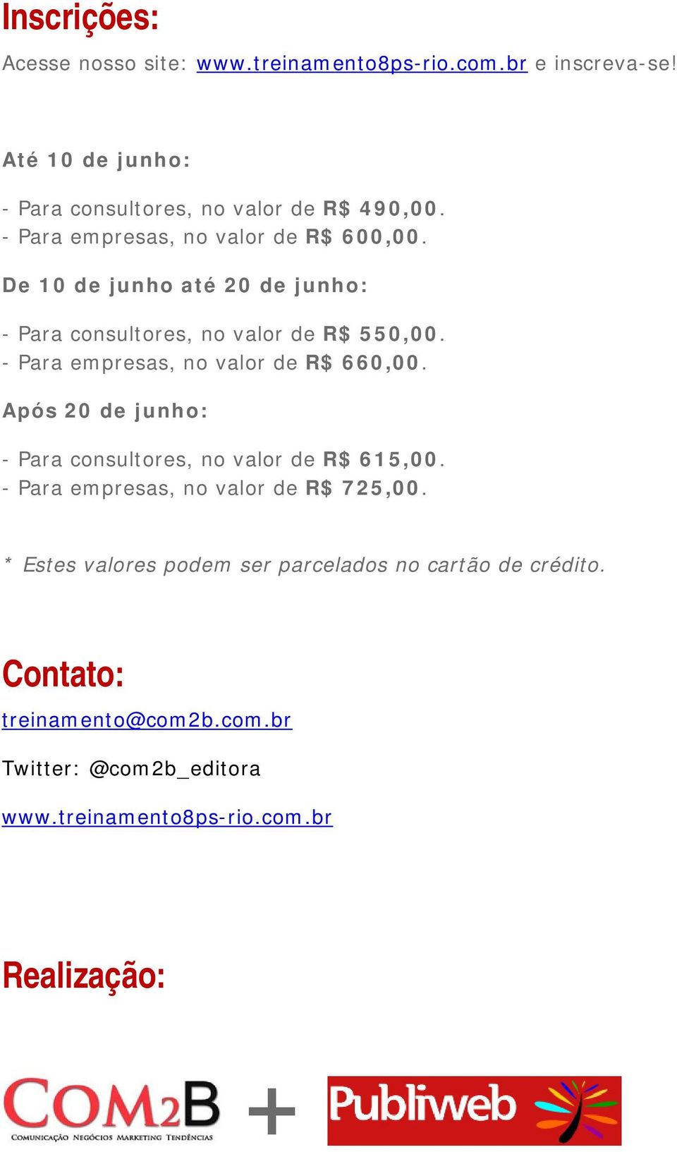 - Para empresas, no valor de R$ 660,00. Após 20 de junho: - Para consultores, no valor de R$ 615,00.