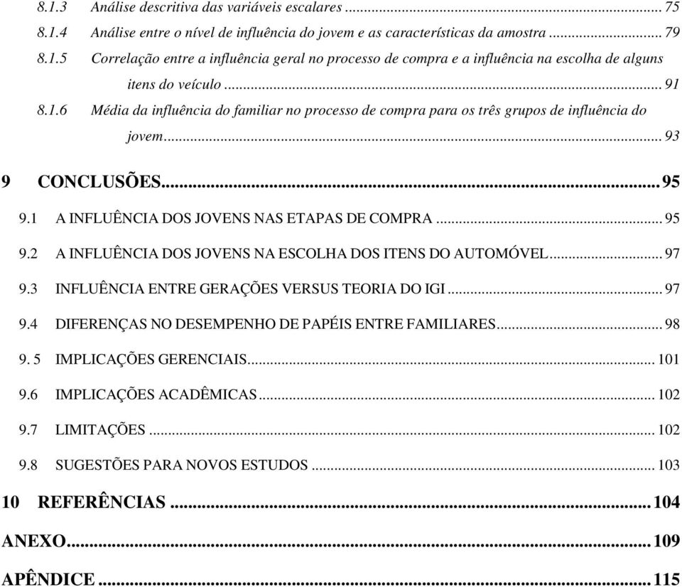 2 A INFLUÊNCIA DOS JOVENS NA ESCOLHA DOS ITENS DO AUTOMÓVEL... 97 9.3 INFLUÊNCIA ENTRE GERAÇÕES VERSUS TEORIA DO IGI... 97 9.4 DIFERENÇAS NO DESEMPENHO DE PAPÉIS ENTRE FAMILIARES... 98 9.