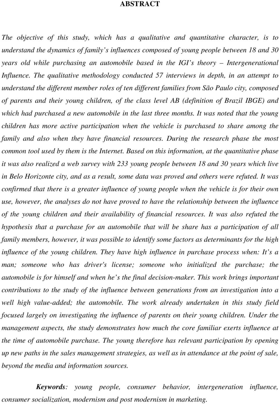 The qualitative methodology conducted 57 interviews in depth, in an attempt to understand the different member roles of ten different families from São Paulo city, composed of parents and their young