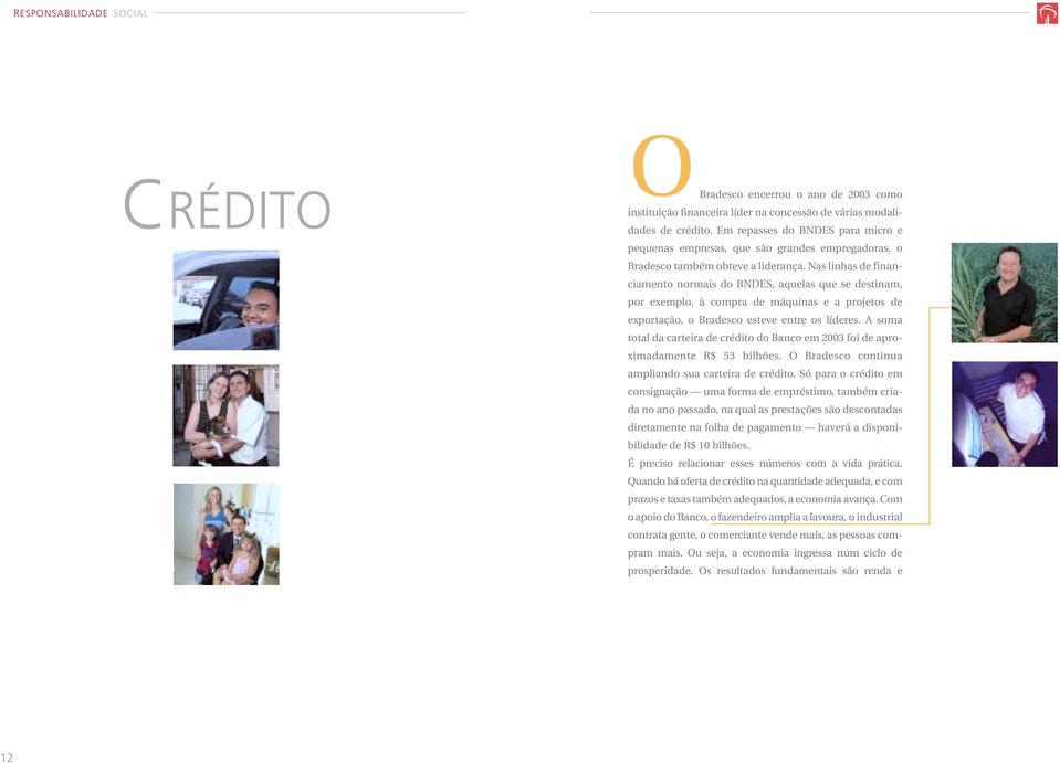 Nas linhas de financiamento normais do BNDES, aquelas que se destinam, por exemplo, à compra de máquinas e a projetos de exportação, o Bradesco esteve entre os líderes.