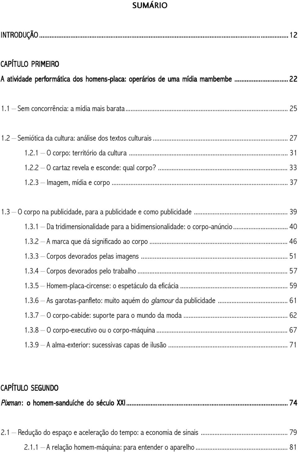 3 O corpo na publicidade, para a publicidade e como publicidade... 39 1.3.1 Da tridimensionalidade para a bidimensionalidade: o corpo-anúncio... 40 1.3.2 A marca que dá significado ao corpo... 46 1.3.3 Corpos devorados pelas imagens.