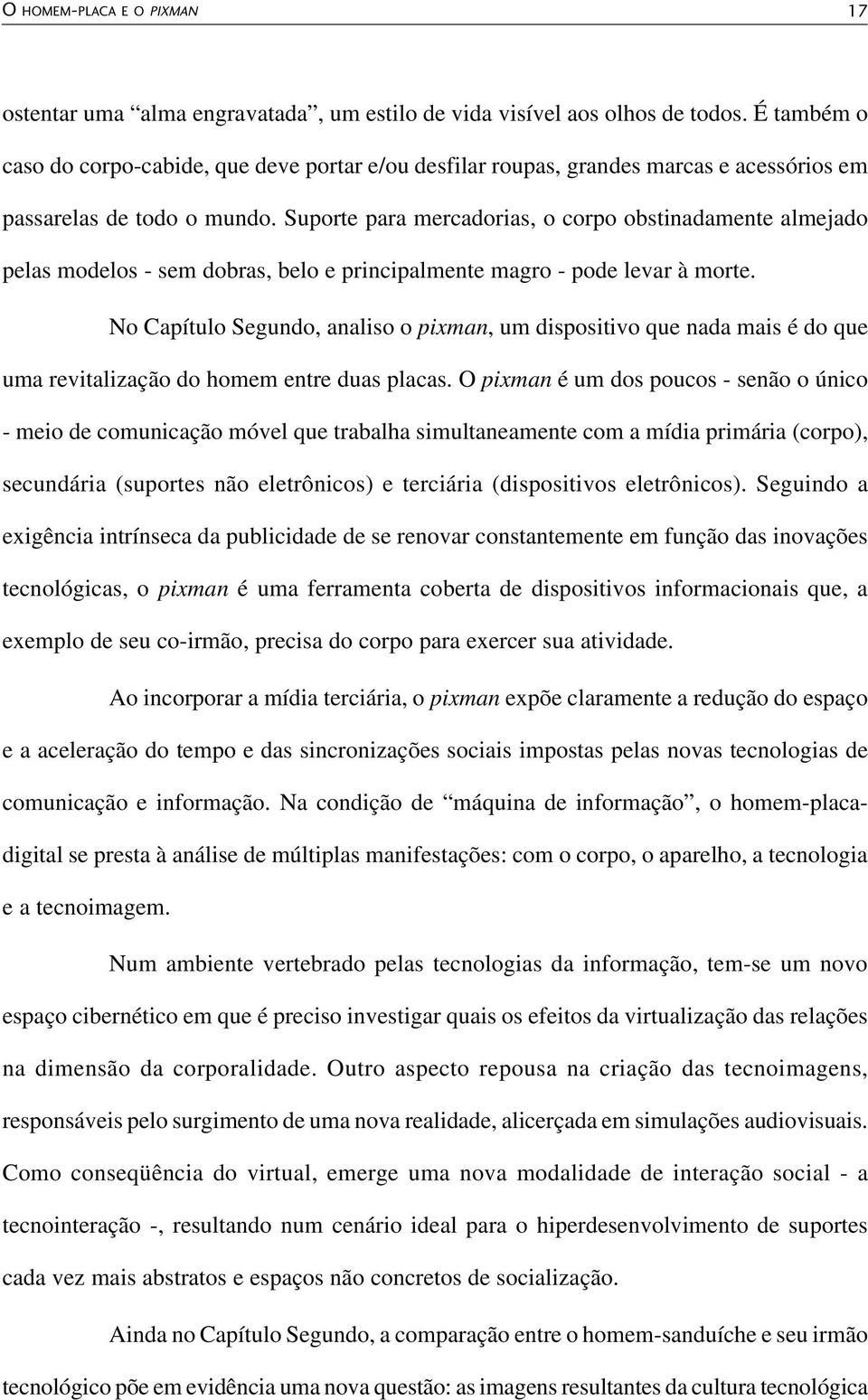 Suporte para mercadorias, o corpo obstinadamente almejado pelas modelos - sem dobras, belo e principalmente magro - pode levar à morte.