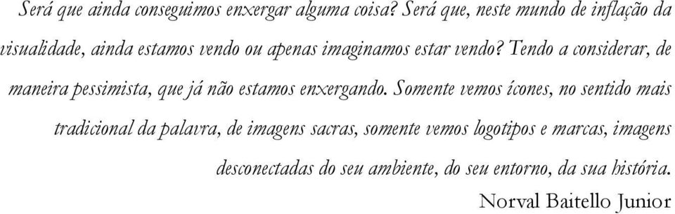 Tendo a considerar, de maneira pessimista, que já não estamos enxergando.