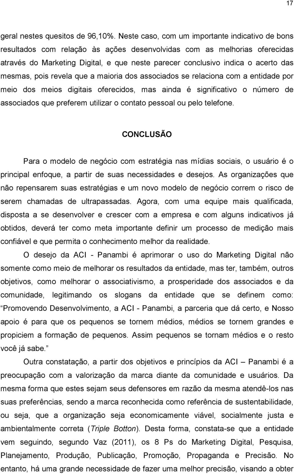 das mesmas, pois revela que a maioria dos associados se relaciona com a entidade por meio dos meios digitais oferecidos, mas ainda é significativo o número de associados que preferem utilizar o