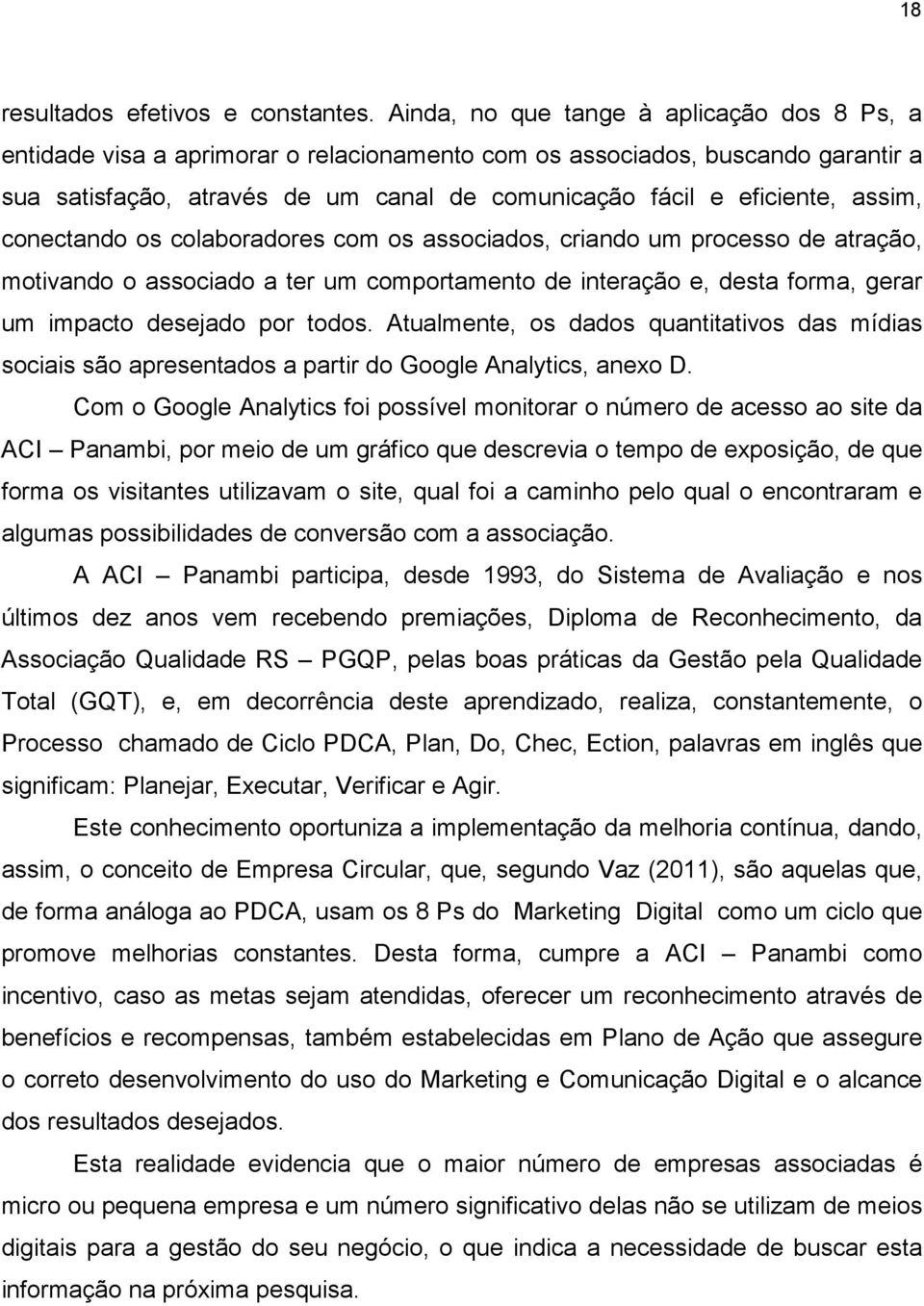 assim, conectando os colaboradores com os associados, criando um processo de atração, motivando o associado a ter um comportamento de interação e, desta forma, gerar um impacto desejado por todos.