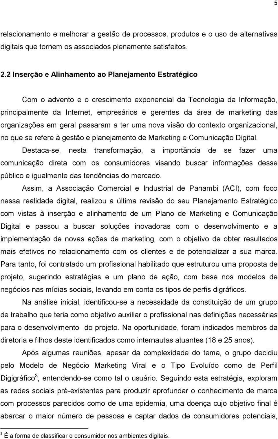 organizações em geral passaram a ter uma nova visão do contexto organizacional, no que se refere à gestão e planejamento de Marketing e Comunicação Digital.