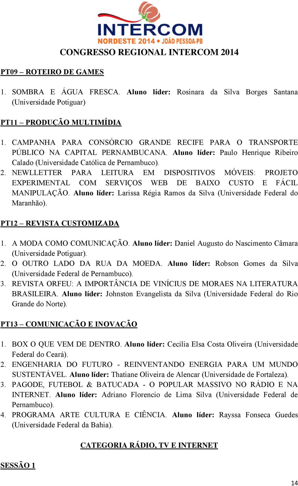 NEWLLETTER PARA LEITURA EM DISPOSITIVOS MÓVEIS: PROJETO EXPERIMENTAL COM SERVIÇOS WEB DE BAIXO CUSTO E FÁCIL MANIPULAÇÃO. Aluno líder: Larissa Régia Ramos da Silva (Universidade Federal do Maranhão).