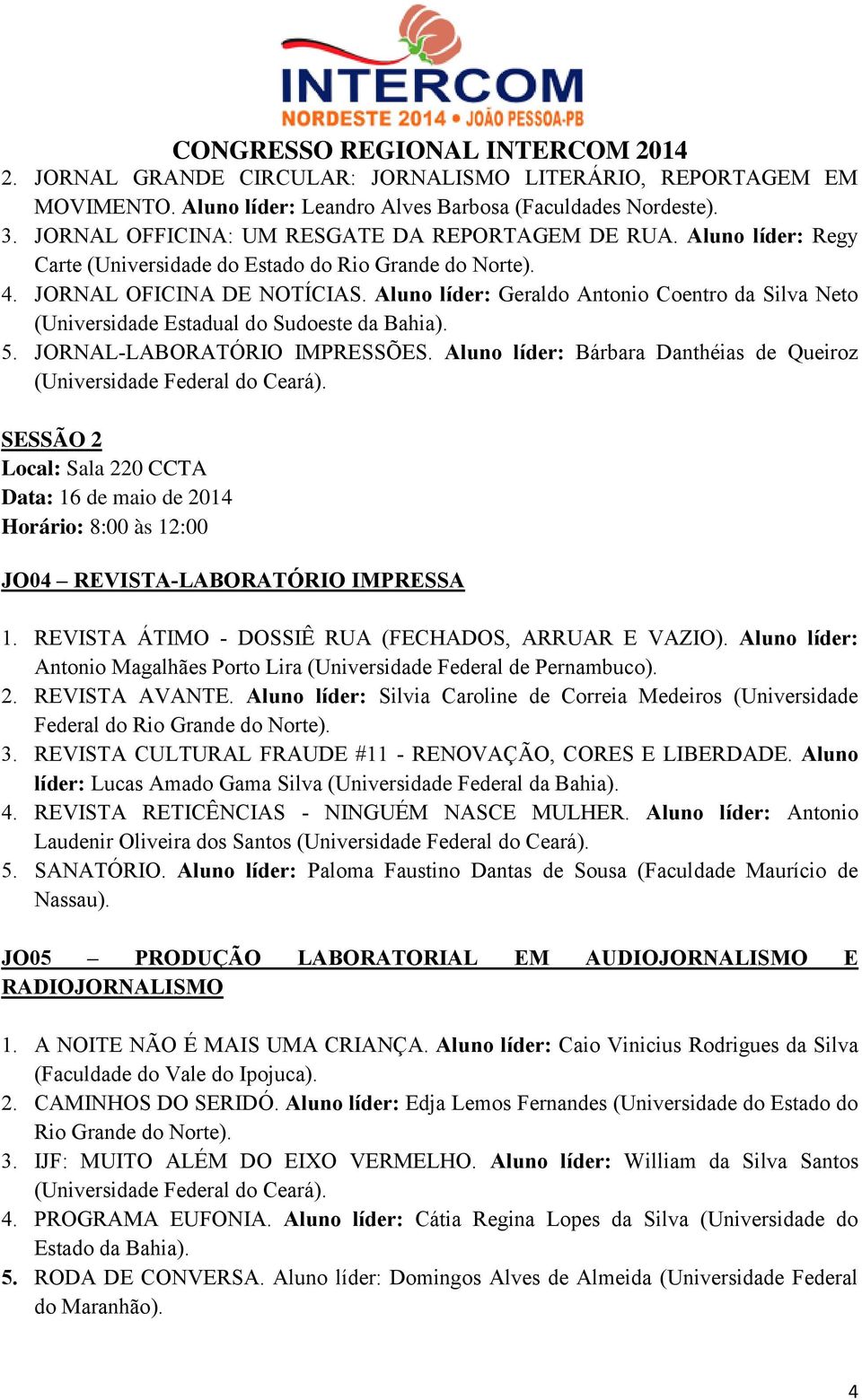 5. JORNAL-LABORATÓRIO IMPRESSÕES. Aluno líder: Bárbara Danthéias de Queiroz (Universidade Federal do Ceará). SESSÃO 2 Local: Sala 220 CCTA JO04 REVISTA-LABORATÓRIO IMPRESSA 1.