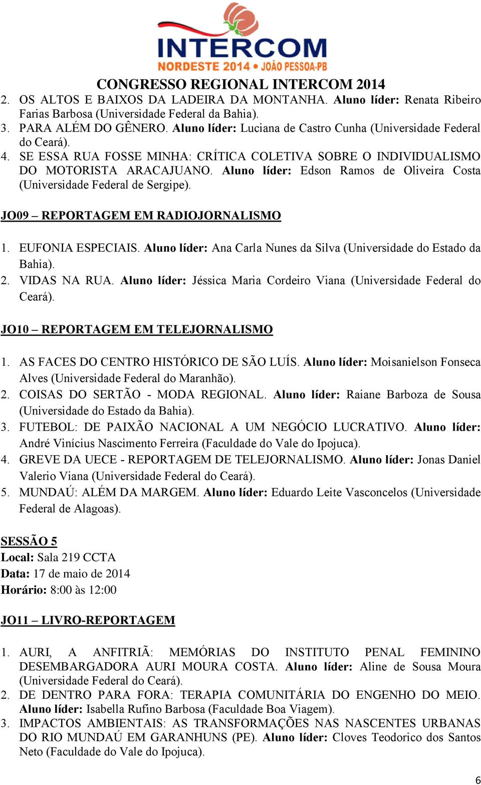 Aluno líder: Edson Ramos de Oliveira Costa (Universidade Federal de Sergipe). JO09 REPORTAGEM EM RADIOJORNALISMO 1. EUFONIA ESPECIAIS.