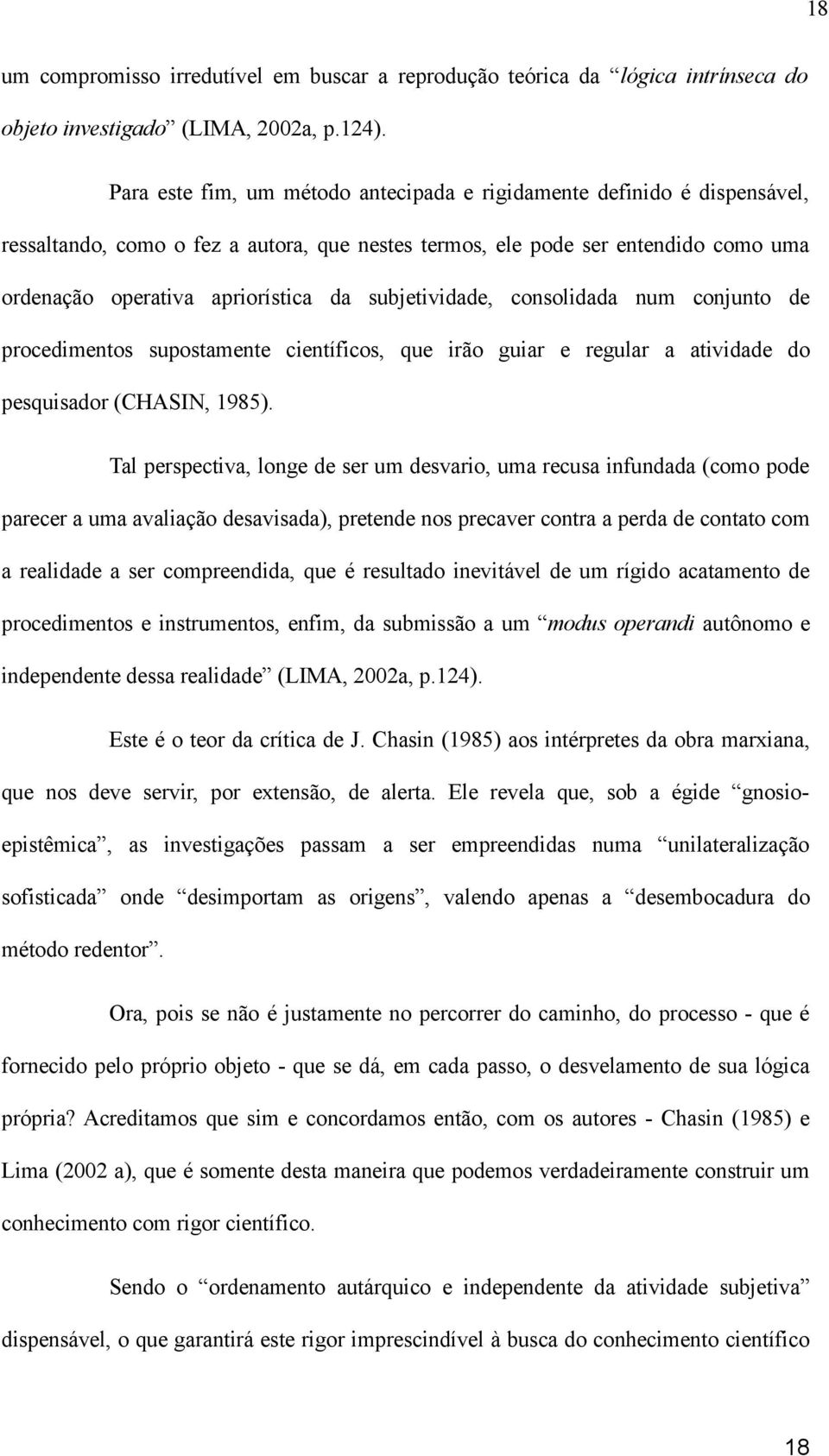 subjetividade, consolidada num conjunto de procedimentos supostamente científicos, que irão guiar e regular a atividade do pesquisador (CHASIN, 1985).