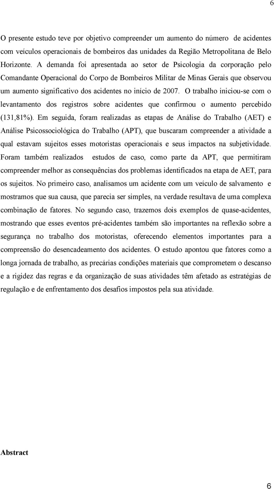 de 2007. O trabalho iniciou-se com o levantamento dos registros sobre acidentes que confirmou o aumento percebido (131,81%).