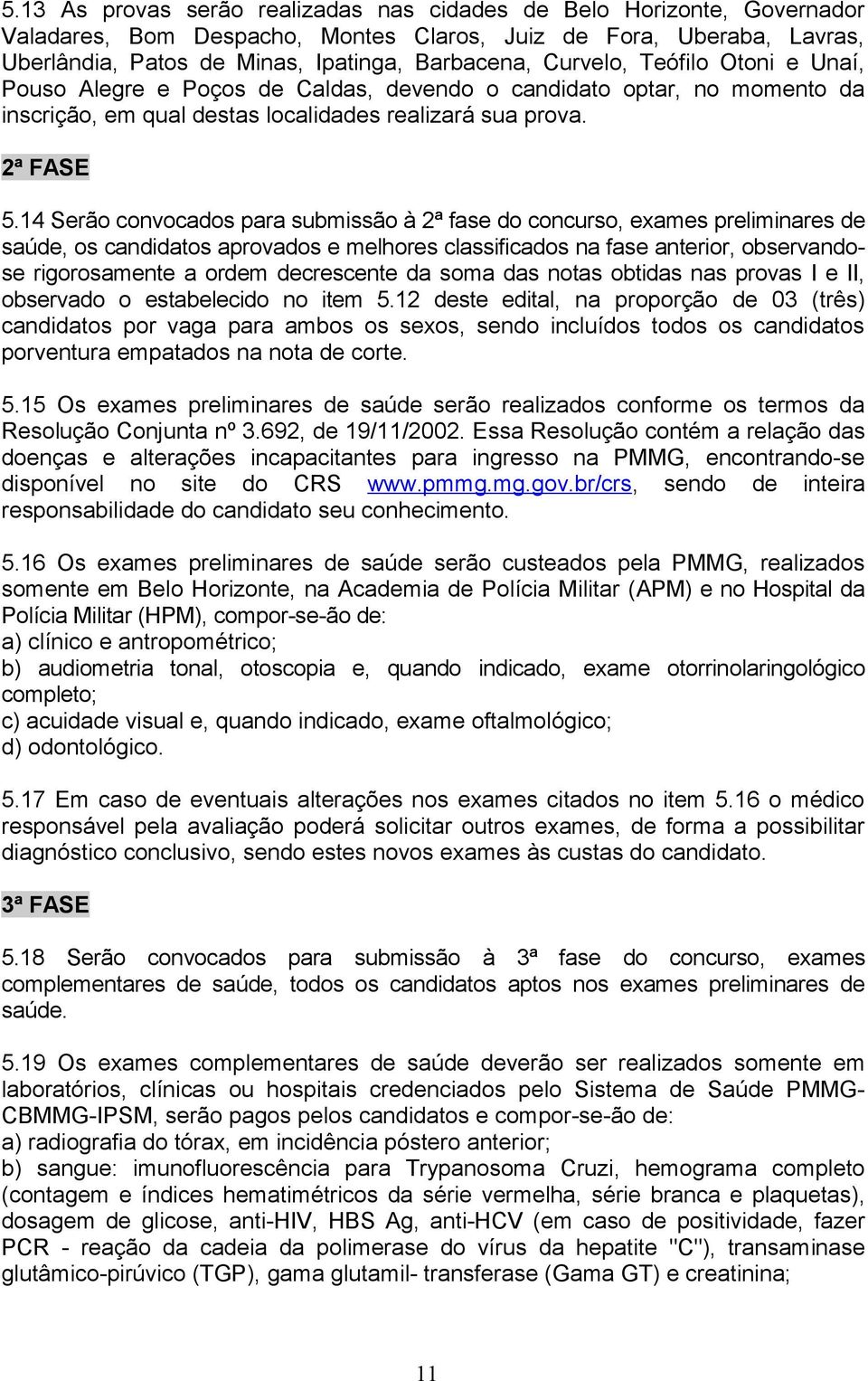 14 Serão convocados para submissão à 2ª fase do concurso, exames preliminares de saúde, os candidatos aprovados e melhores classificados na fase anterior, observandose rigorosamente a ordem