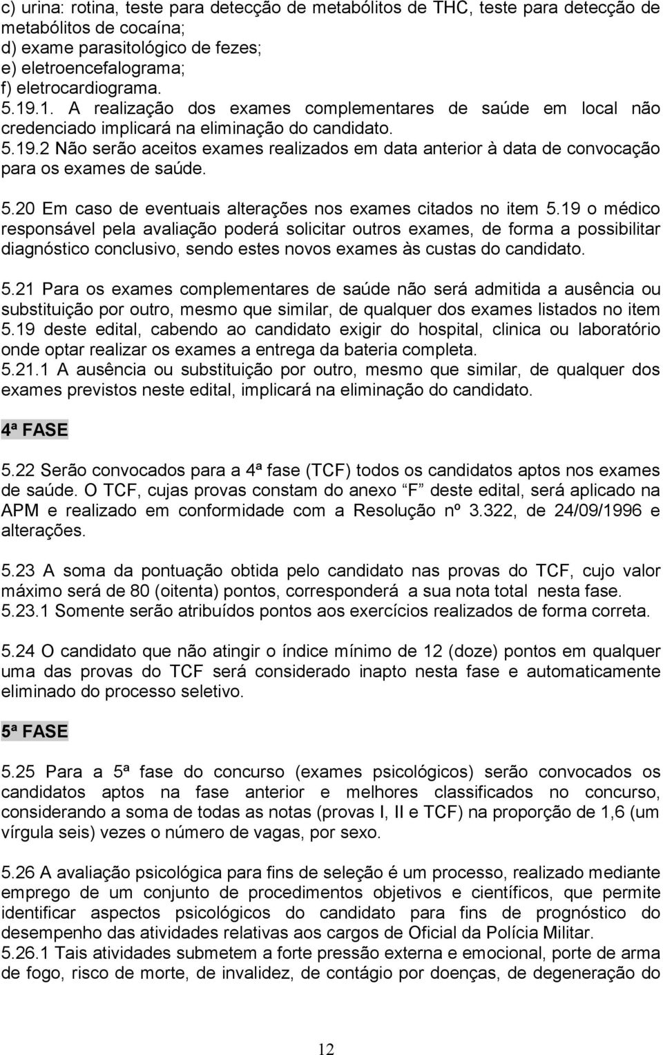 2 Não serão aceitos exames realizados em data anterior à data de convocação para os exames de saúde. 5.20 Em caso de eventuais alterações nos exames citados no item 5.