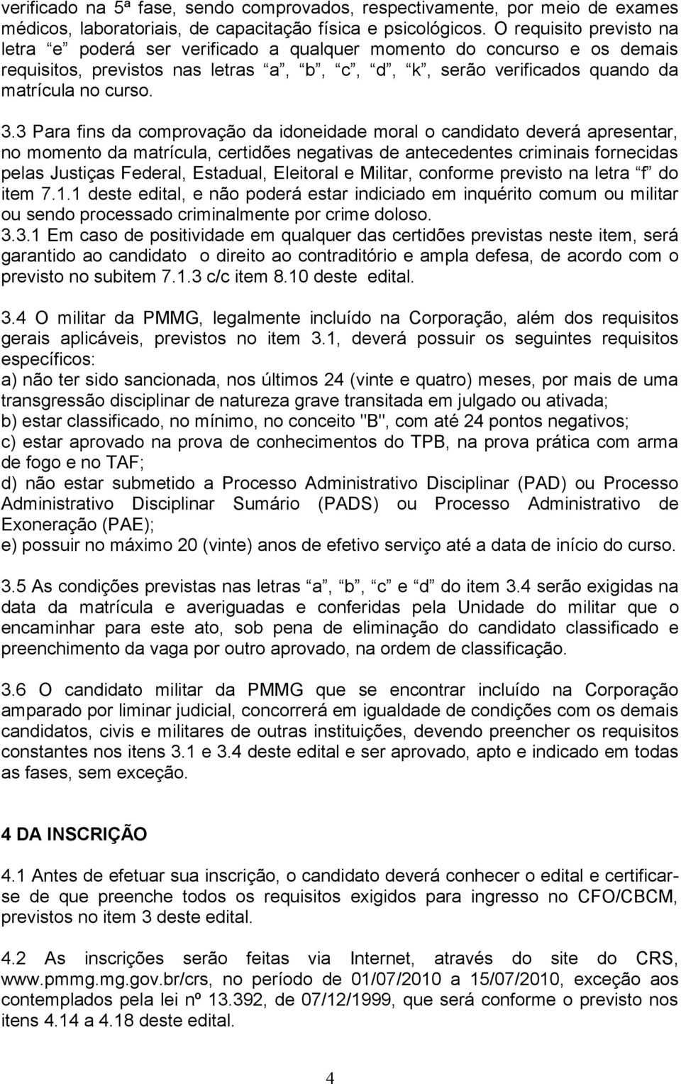 3 Para fins da comprovação da idoneidade moral o candidato deverá apresentar, no momento da matrícula, certidões negativas de antecedentes criminais fornecidas pelas Justiças Federal, Estadual,