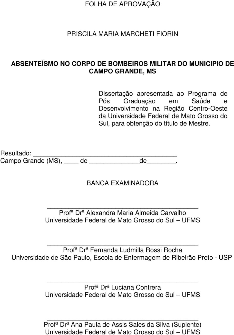 BANCA EXAMINADORA Profª Drª Alexandra Maria Almeida Carvalho Universidade Federal de Mato Grosso do Sul UFMS Profª Drª Fernanda Ludmilla Rossi Rocha Universidade de São Paulo, Escola de