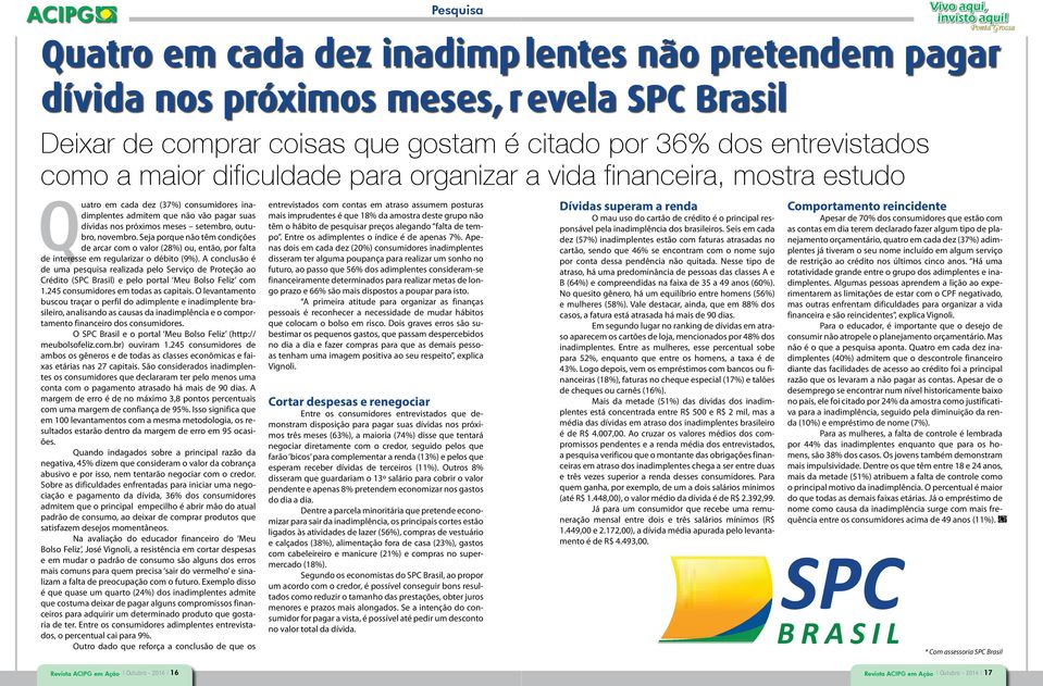 Seja porque não têm condições de arcar com o valor (28%) ou, então, por falta de interesse em regularizar o débito (9%).