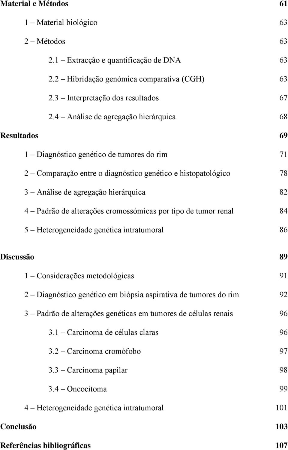 Padrão de alterações cromossómicas por tipo de tumor renal 84 5 Heterogeneidade genética intratumoral 86 Discussão 89 1 Considerações metodológicas 91 2 Diagnóstico genético em biópsia aspirativa de