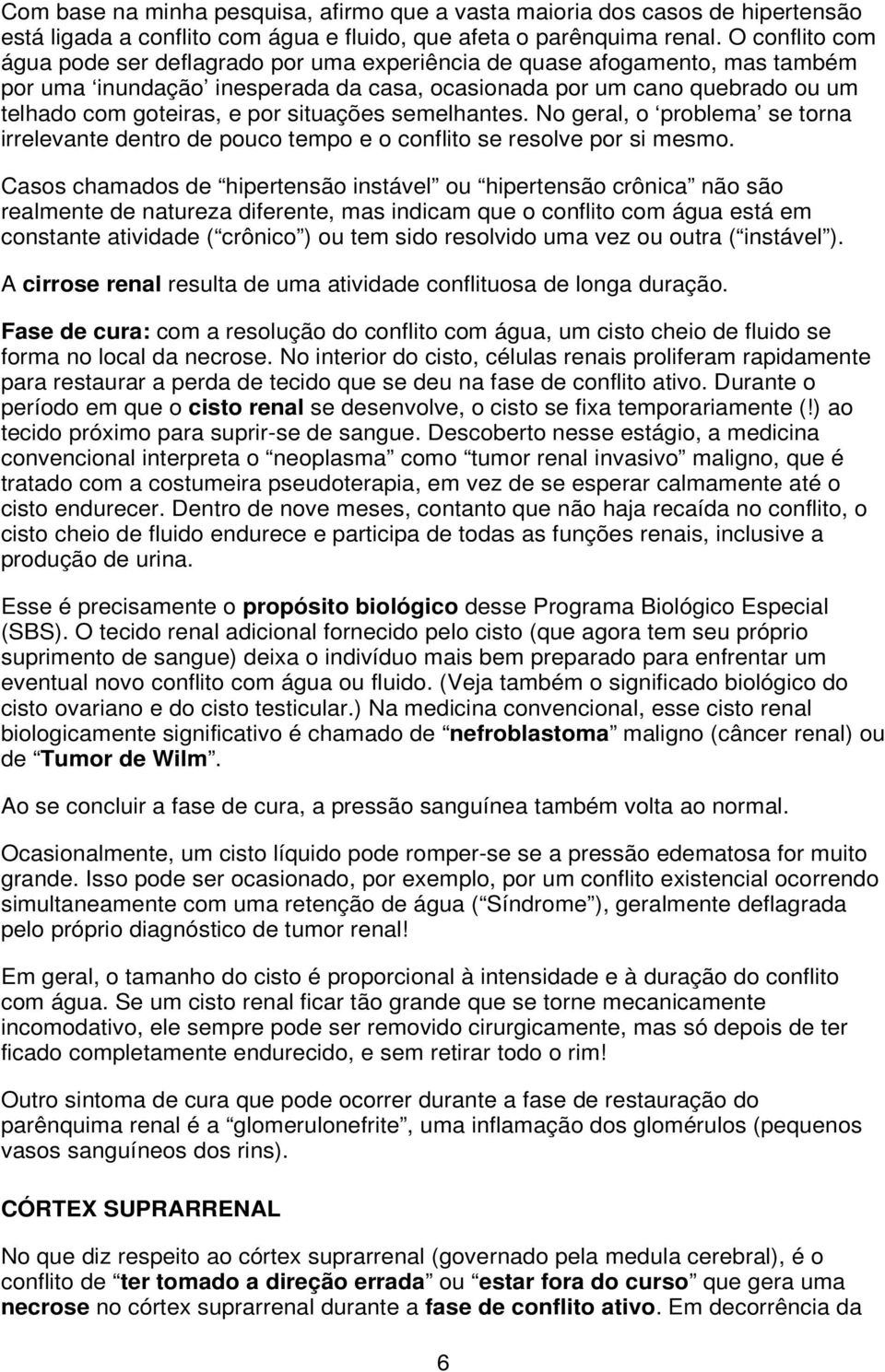 situações semelhantes. No geral, o problema se torna irrelevante dentro de pouco tempo e o conflito se resolve por si mesmo.