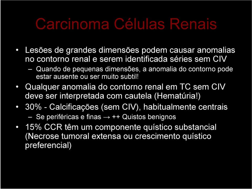 Qualquer anomalia do contorno renal em TC sem CIV deve ser interpretada com cautela (Hematúria!