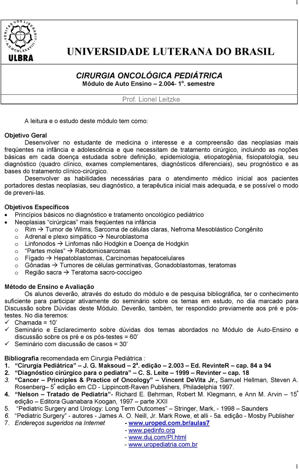 que necessitam de tratamento cirúrgico, incluindo as noções básicas em cada doença estudada sobre definição, epidemiologia, etiopatogênia, fisiopatologia, seu diagnóstico (quadro clínico, exames