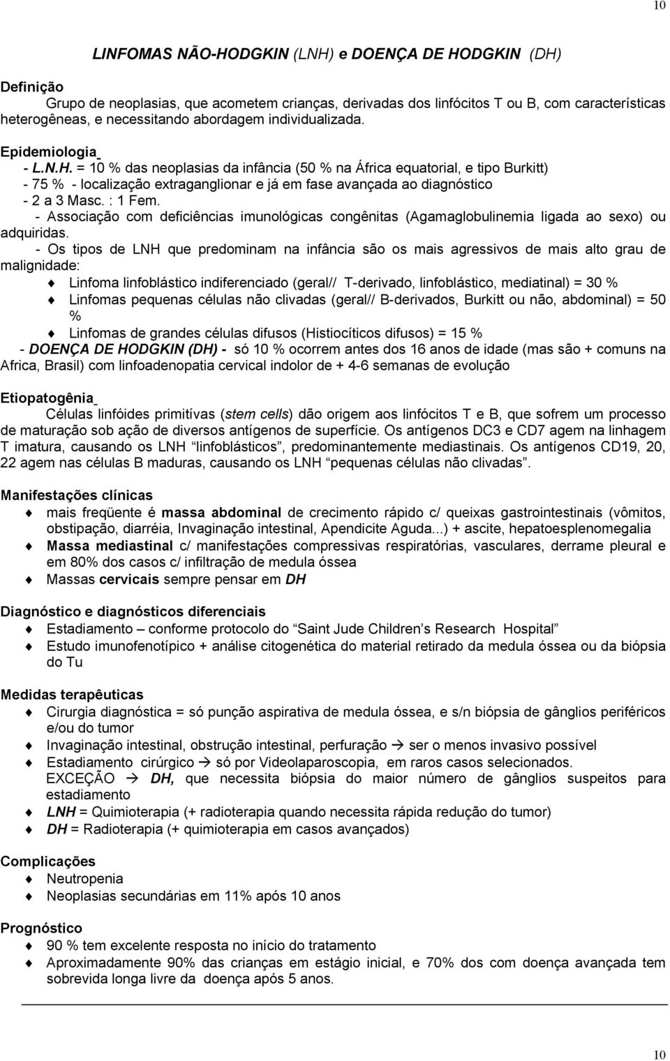 = 10 % das neoplasias da infância (50 % na África equatorial, e tipo Burkitt) - 75 % - localização extraganglionar e já em fase avançada ao diagnóstico - 2 a 3 Masc. : 1 Fem.