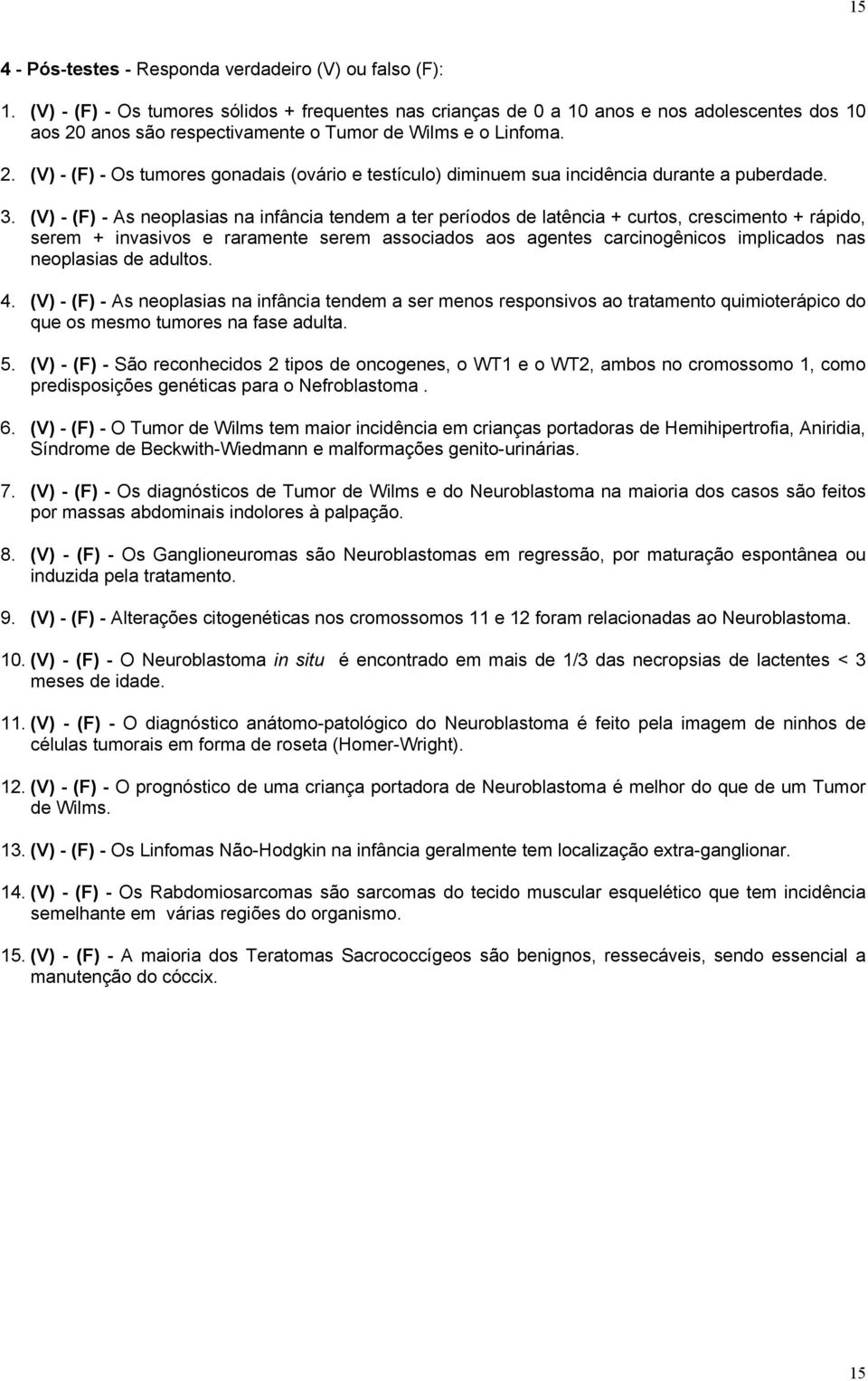 anos são respectivamente o Tumor de Wilms e o Linfoma. 2. (V) - (F) - Os tumores gonadais (ovário e testículo) diminuem sua incidência durante a puberdade. 3.