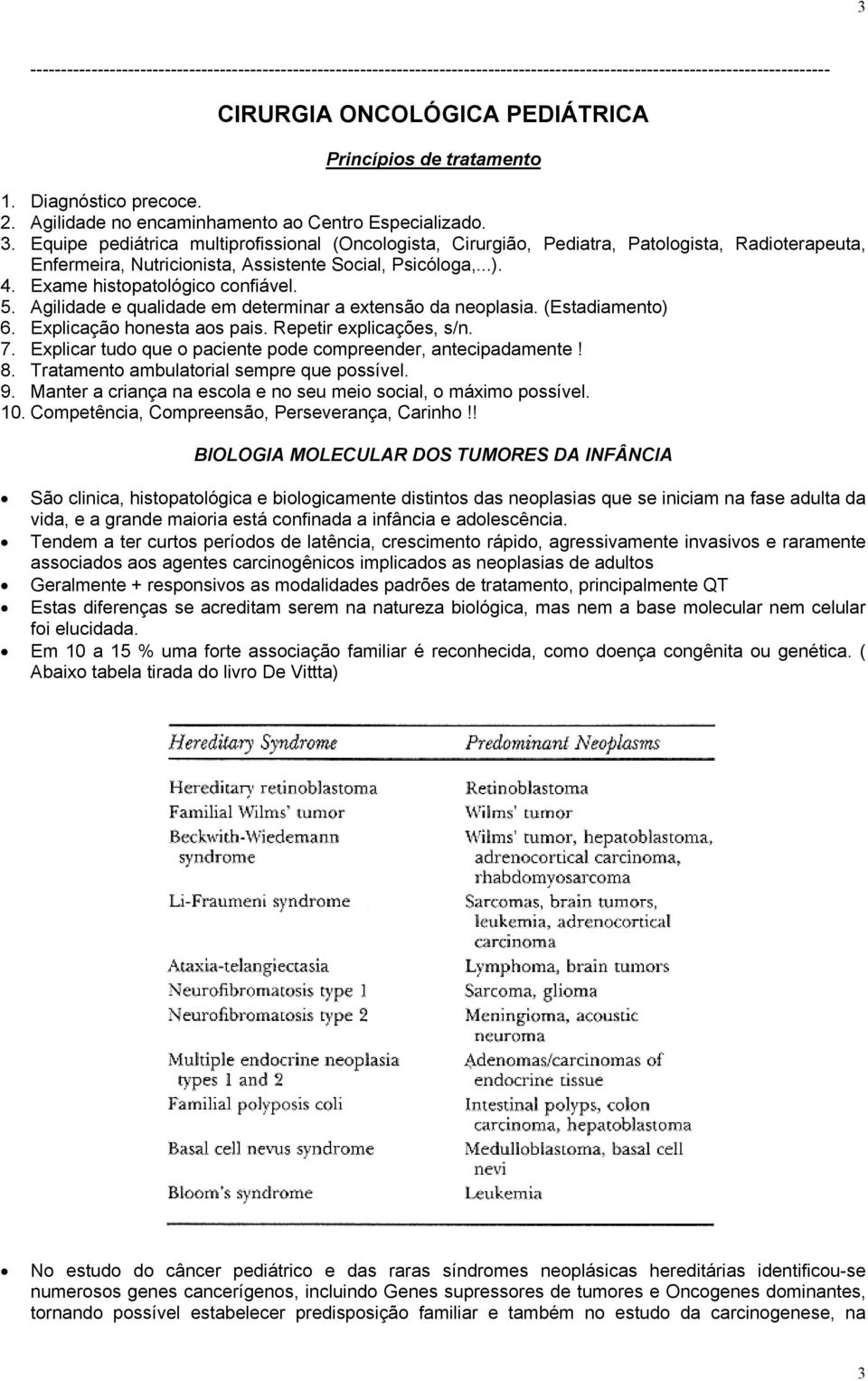 Equipe pediátrica multiprofissional (Oncologista, Cirurgião, Pediatra, Patologista, Radioterapeuta, Enfermeira, Nutricionista, Assistente Social, Psicóloga,...). 4. Exame histopatológico confiável. 5.