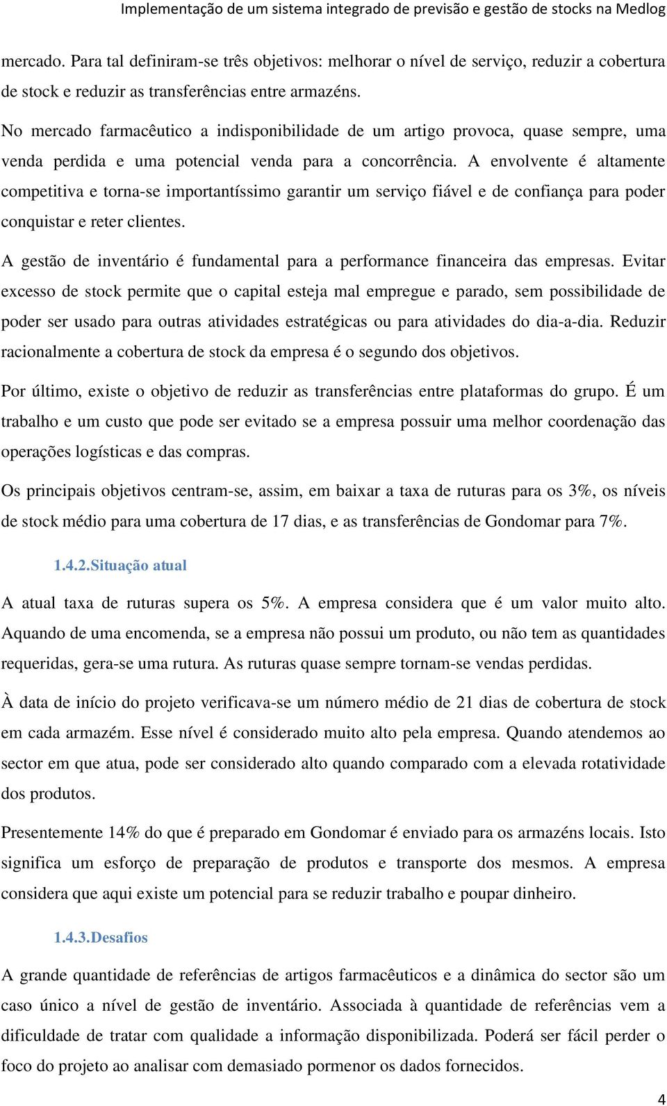 A envolvente é altamente competitiva e torna-se importantíssimo garantir um serviço fiável e de confiança para poder conquistar e reter clientes.