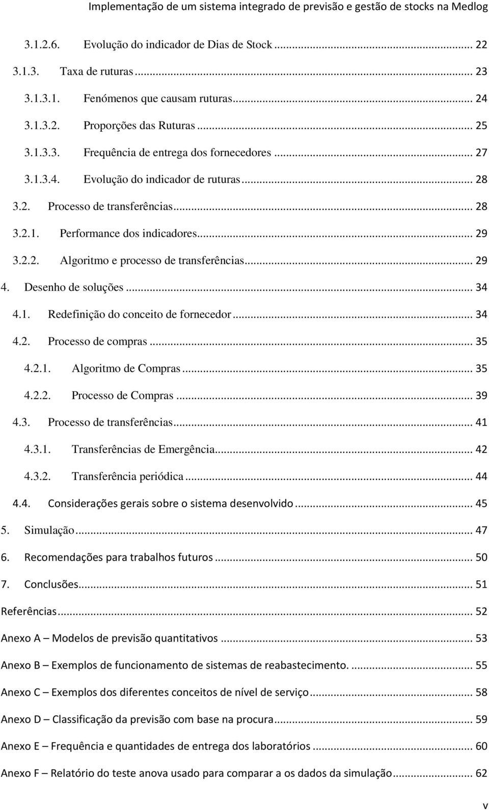 Desenho de soluções... 34 4.1. Redefinição do conceito de fornecedor... 34 4.2. Processo de compras... 35 4.2.1. Algoritmo de Compras... 35 4.2.2. Processo de Compras... 39 4.3. Processo de transferências.