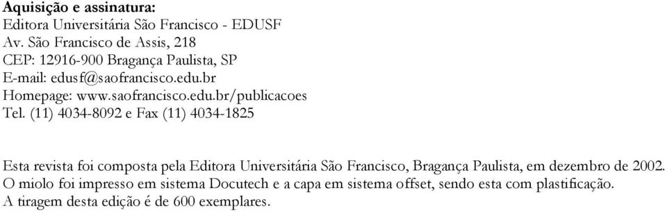 (11) 4034-8092 e Fax (11) 4034-1825 Esta revista foi composta pela Editora Universitária São Francisco, Bragança Paulista, em