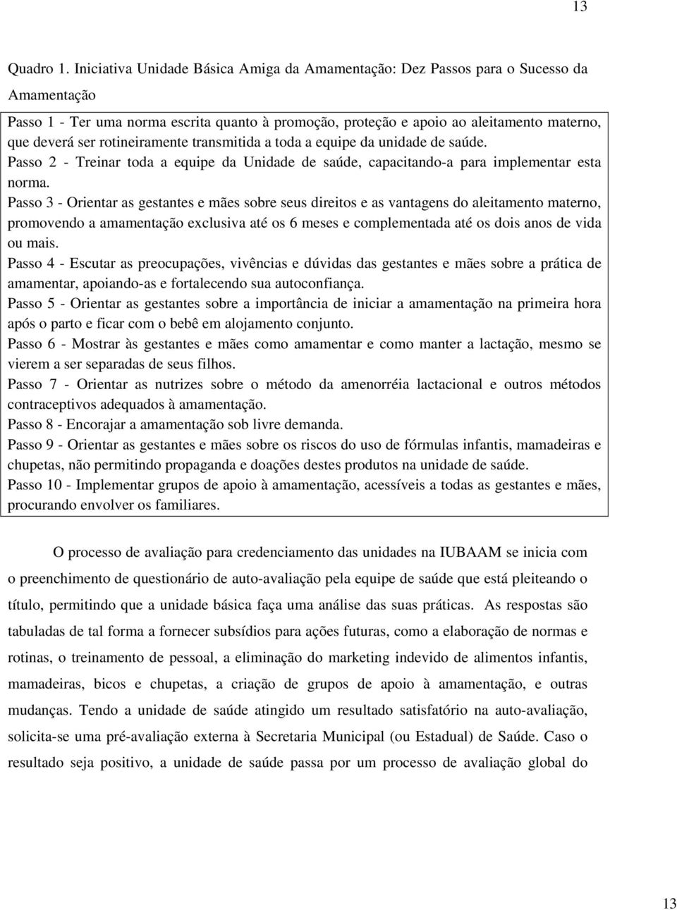 rotineiramente transmitida a toda a equipe da unidade de saúde. Passo 2 - Treinar toda a equipe da Unidade de saúde, capacitando-a para implementar esta norma.