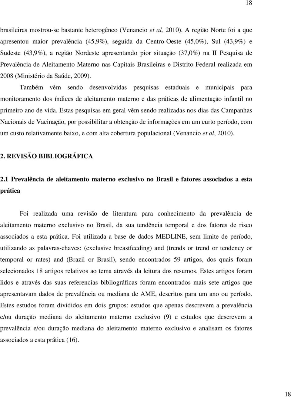 Prevalência de Aleitamento Materno nas Capitais Brasileiras e Distrito Federal realizada em 2008 (Ministério da Saúde, 2009).