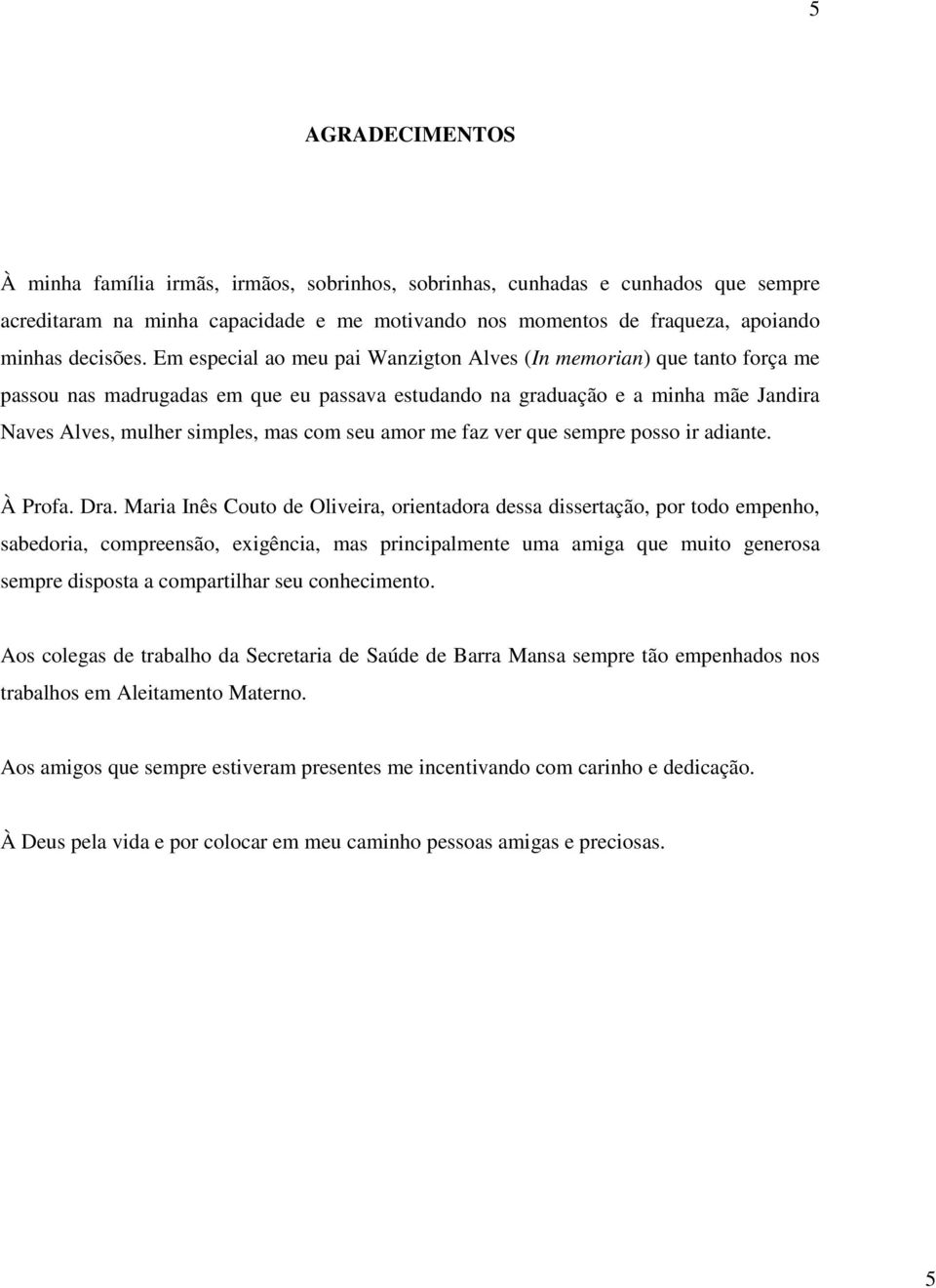 amor me faz ver que sempre posso ir adiante. À Profa. Dra.