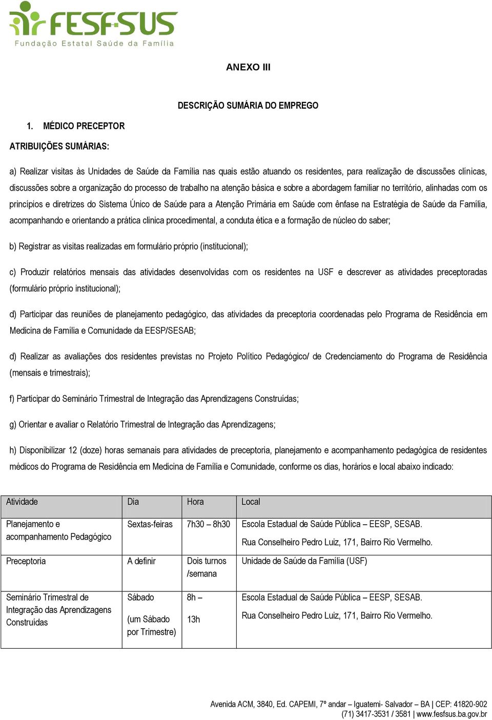 organização do processo de trabalho na atenção básica e sobre a abordagem familiar no território, alinhadas com os princípios e diretrizes do Sistema Único de Saúde para a Atenção Primária em Saúde