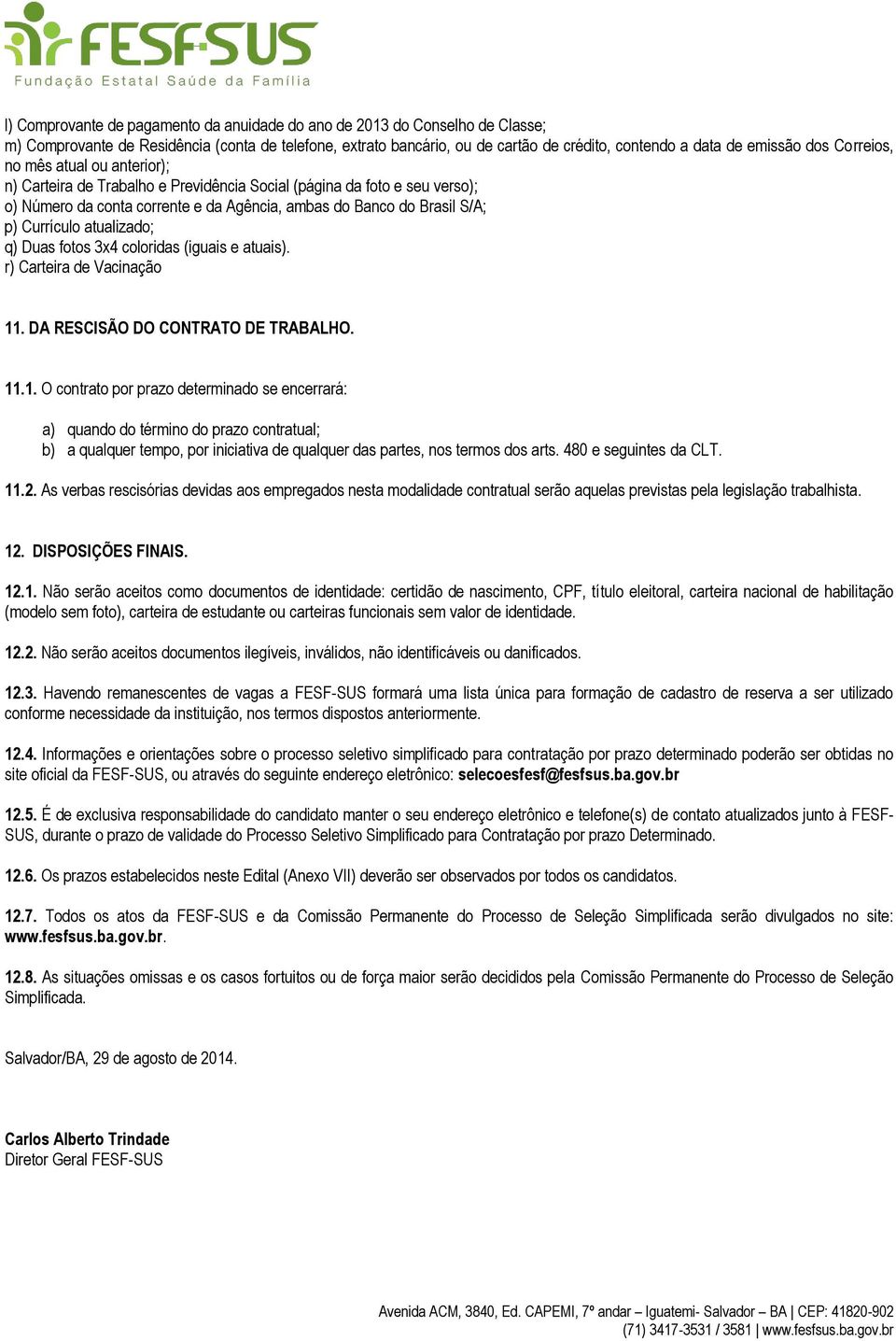 Currículo atualizado; q) Duas fotos 3x4 coloridas (iguais e atuais). r) Carteira de Vacinação 11