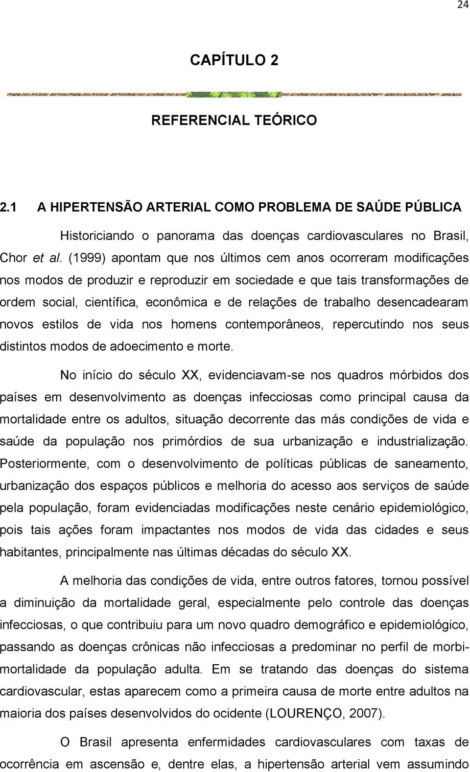 trabalho desencadearam novos estilos de vida nos homens contemporâneos, repercutindo nos seus distintos modos de adoecimento e morte.