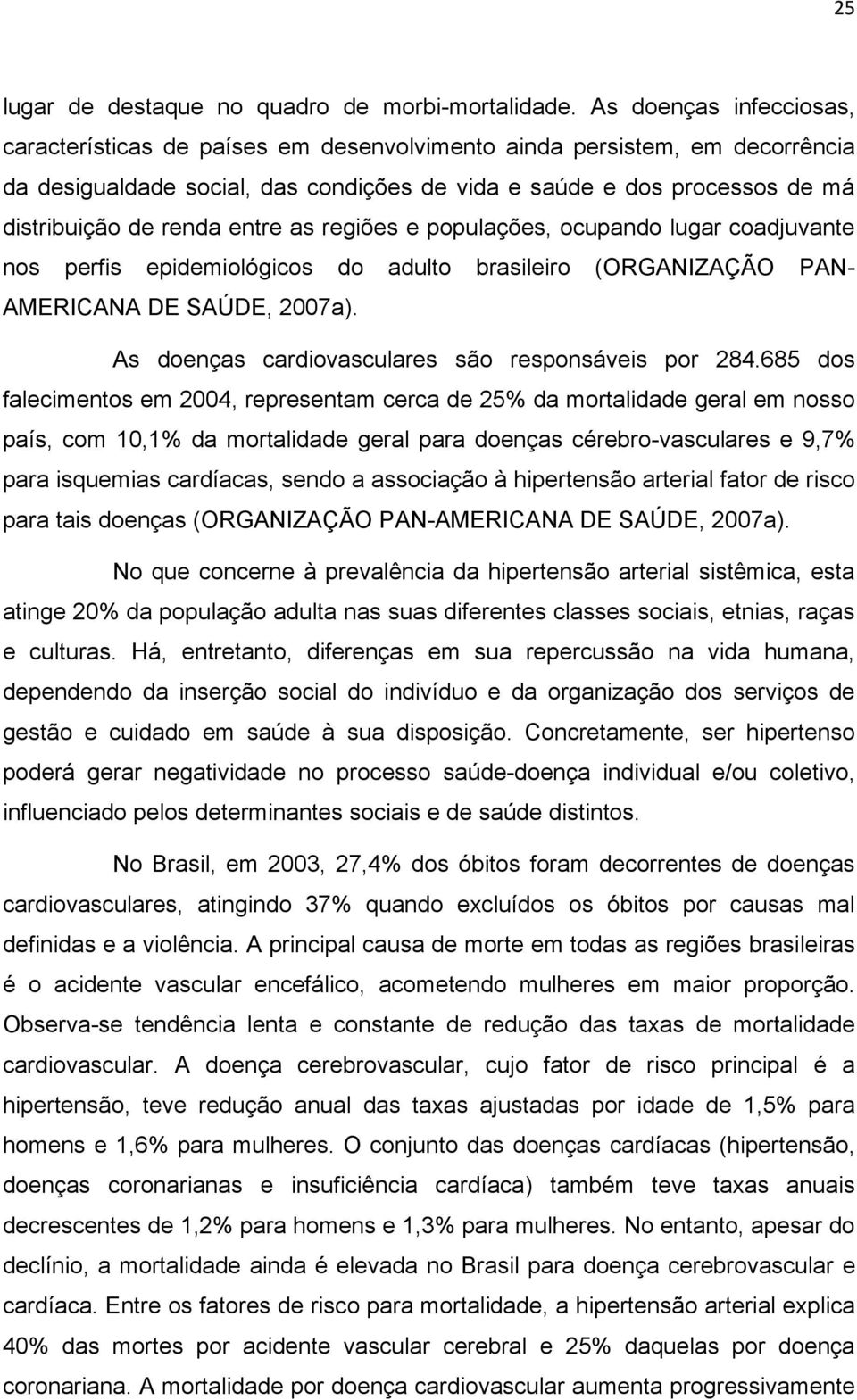 entre as regiões e populações, ocupando lugar coadjuvante nos perfis epidemiológicos do adulto brasileiro (ORGANIZAÇÃO PAN- AMERICANA DE SAÚDE, 2007a).