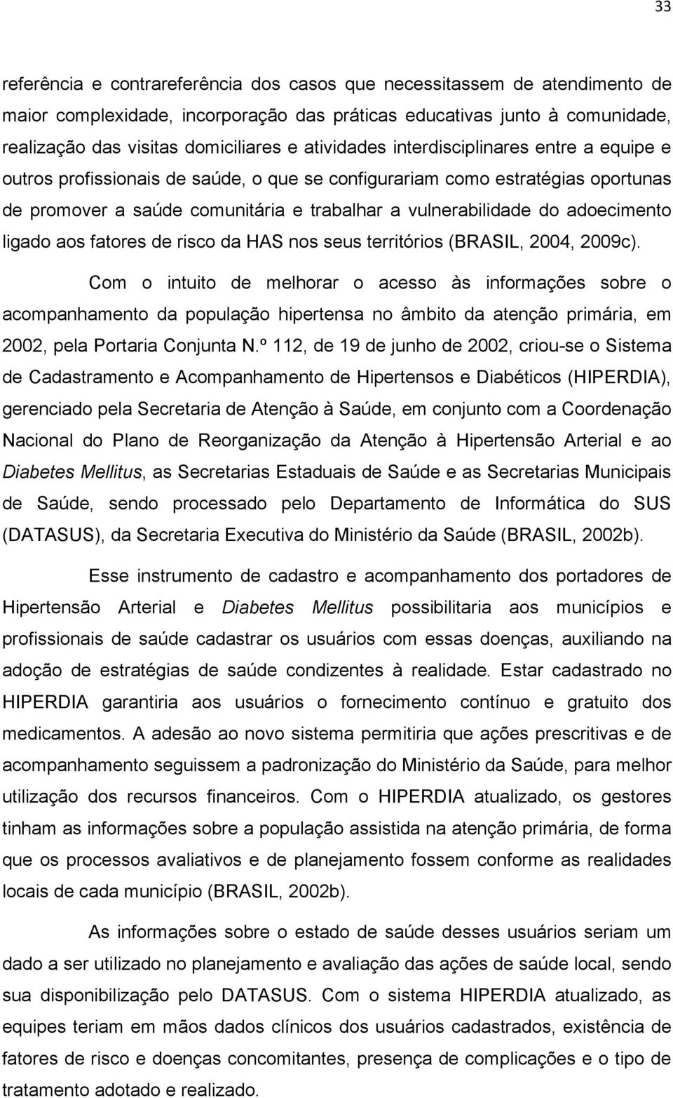 adoecimento ligado aos fatores de risco da HAS nos seus territórios (BRASIL, 2004, 2009c).