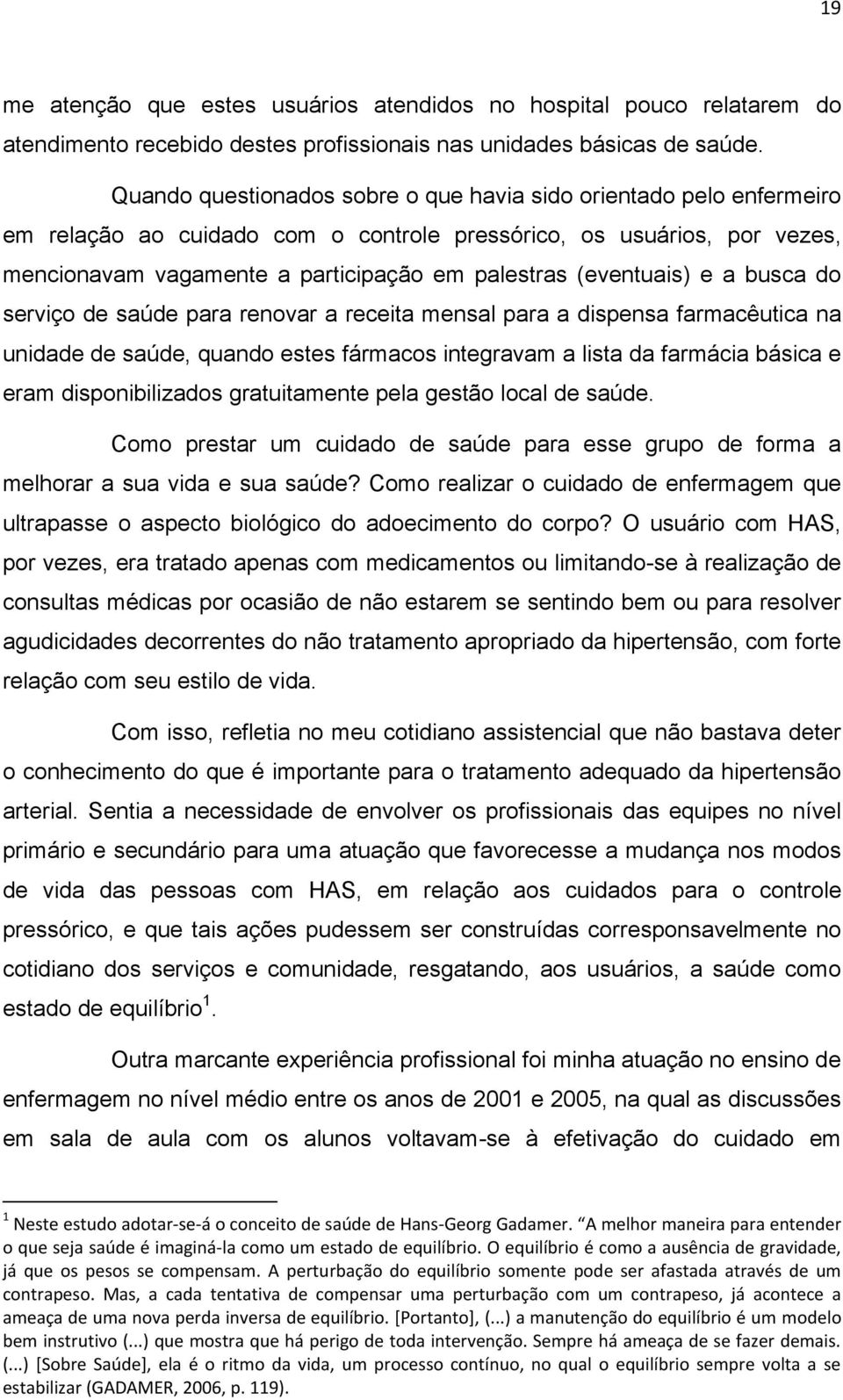 (eventuais) e a busca do serviço de saúde para renovar a receita mensal para a dispensa farmacêutica na unidade de saúde, quando estes fármacos integravam a lista da farmácia básica e eram