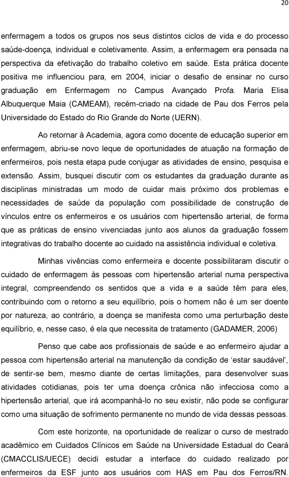 Esta prática docente positiva me influenciou para, em 2004, iniciar o desafio de ensinar no curso graduação em Enfermagem no Campus Avançado Profa.