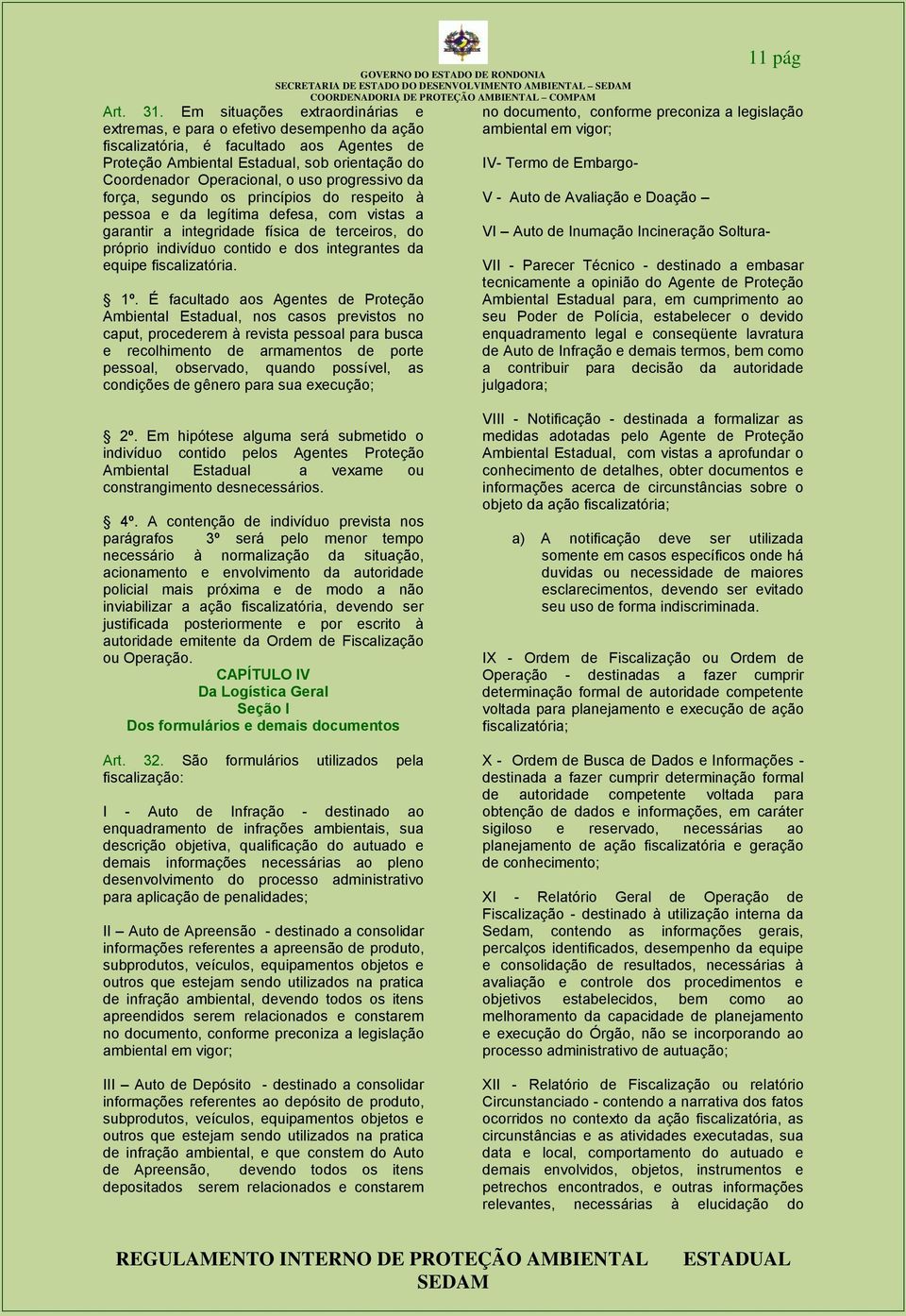 progressivo da força, segundo os princípios do respeito à pessoa e da legítima defesa, com vistas a garantir a integridade física de terceiros, do próprio indivíduo contido e dos integrantes da