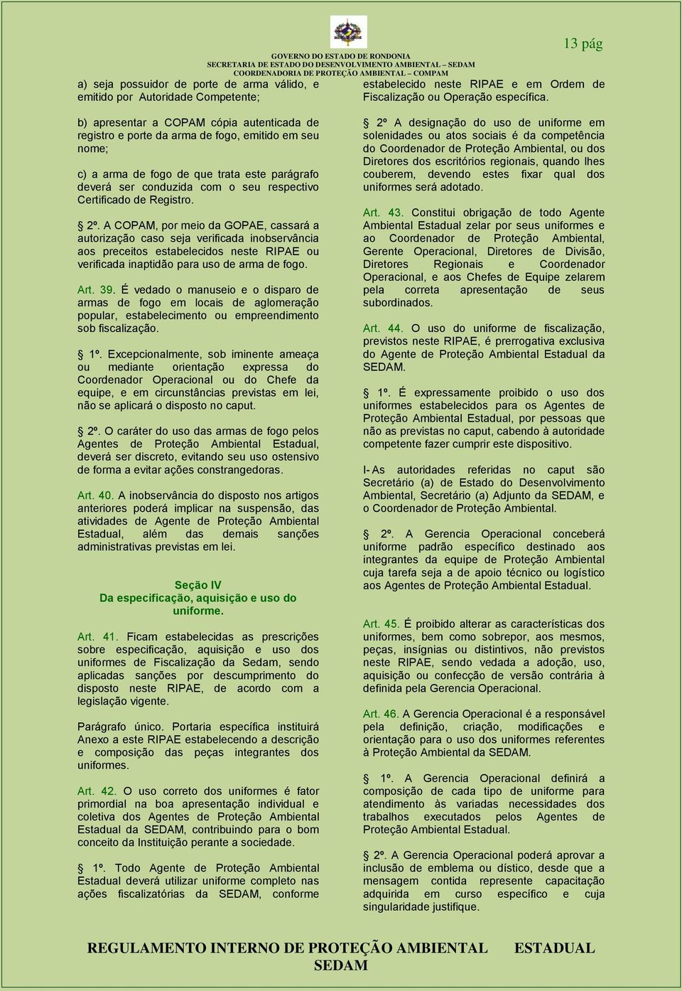 b) apresentar a COPAM cópia autenticada de registro e porte da arma de fogo, emitido em seu nome; c) a arma de fogo de que trata este parágrafo deverá ser conduzida com o seu respectivo Certificado