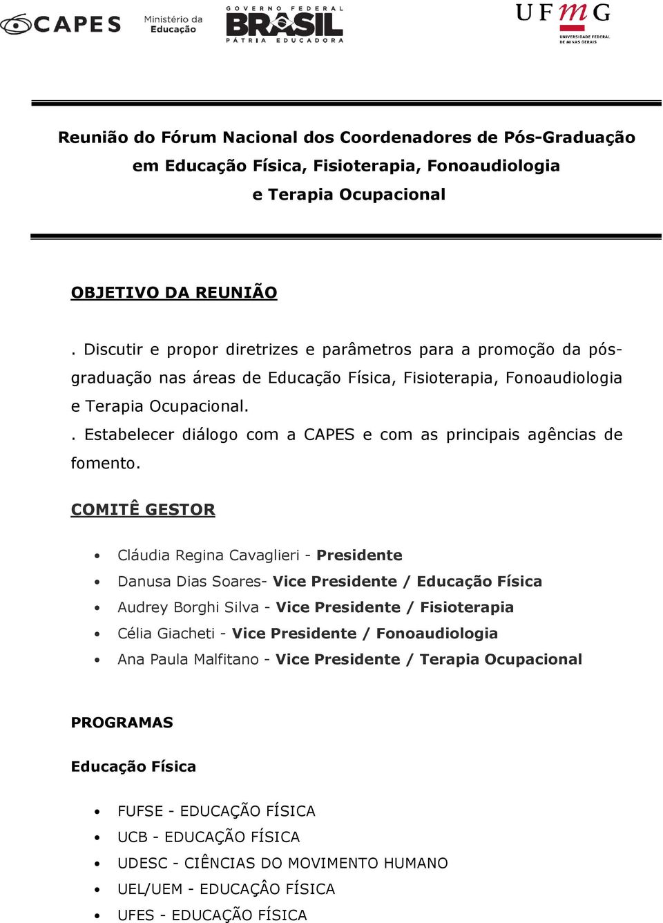 . Estabelecer diálogo com a CAPES e com as principais agências de fomento.