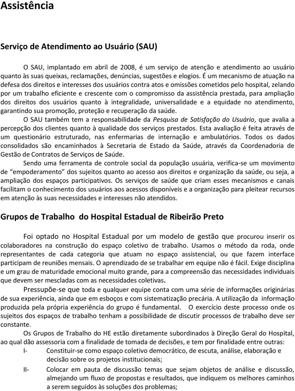 É um mecanismo de atuação na defesa dos direitos e interesses dos usuários contra atos e omissões cometidos pelo hospital, zelando por um trabalho eficiente e crescente com o compromisso da