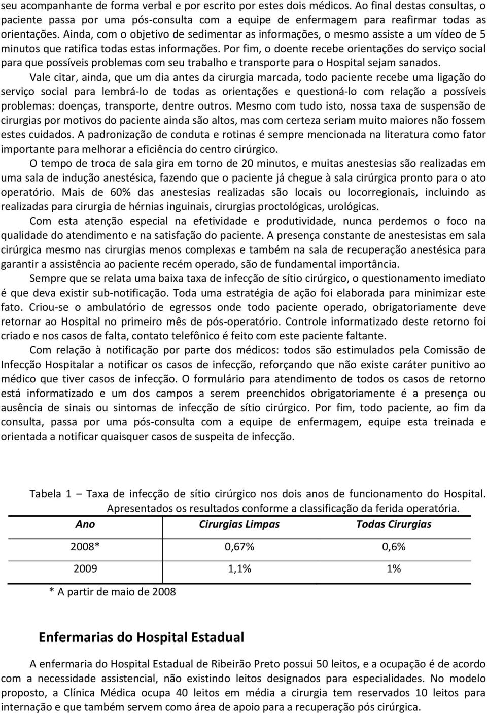 Por fim, o doente recebe orientações do serviço social para que possíveis problemas com seu trabalho e transporte para o Hospital sejam sanados.