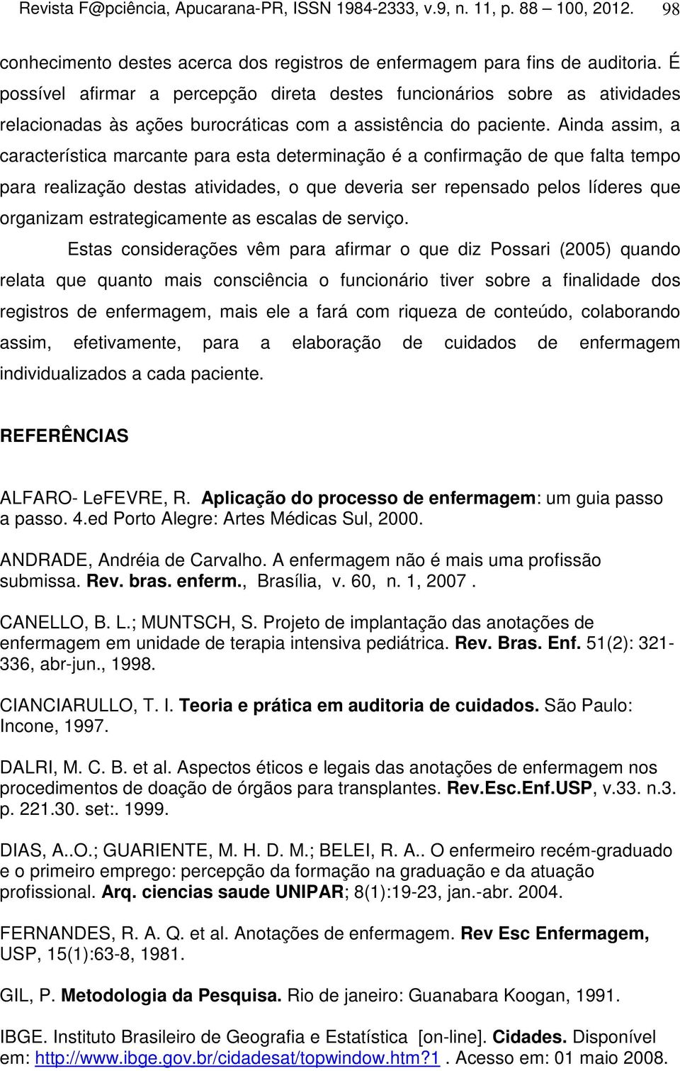 Ainda assim, a característica marcante para esta determinação é a confirmação de que falta tempo para realização destas atividades, o que deveria ser repensado pelos líderes que organizam