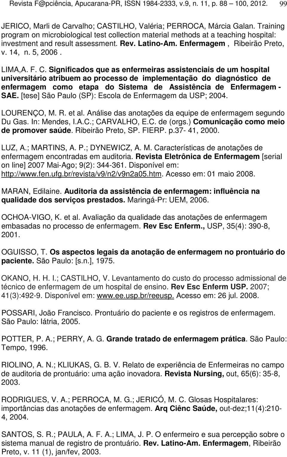 C. Significados que as enfermeiras assistenciais de um hospital universitário atribuem ao processo de implementação do diagnóstico de enfermagem como etapa do Sistema de Assistência de Enfermagem -