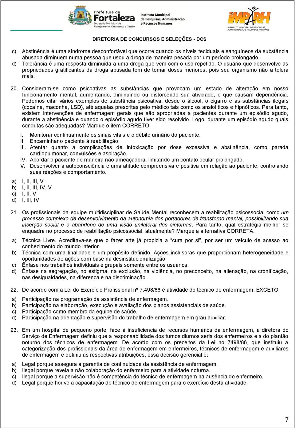 O usuário que desenvolve as propriedades gratificantes da droga abusada tem de tomar doses menores, pois seu organismo não a tolera mais. 20.