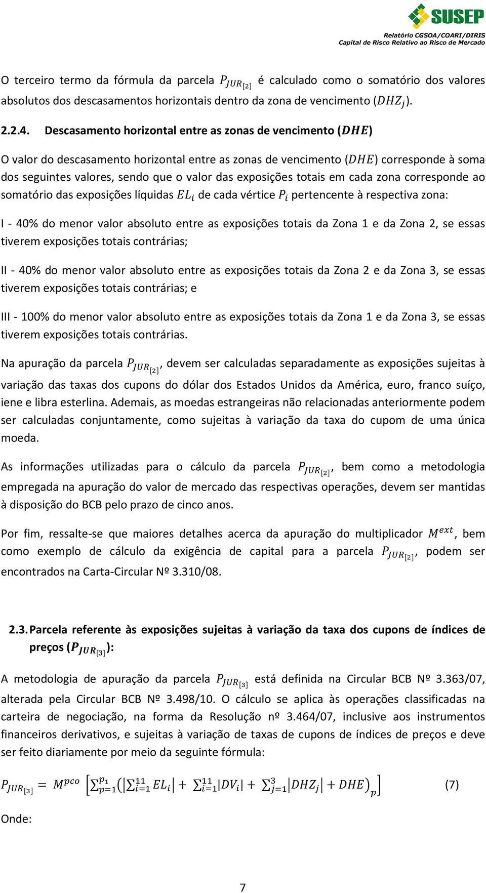 totais em cada zona corresponde ao somatório das exposições líquidas de cada vértice pertencente à respectiva zona: I - 40% do menor valor absoluto entre as exposições totais da Zona 1 e da Zona 2,